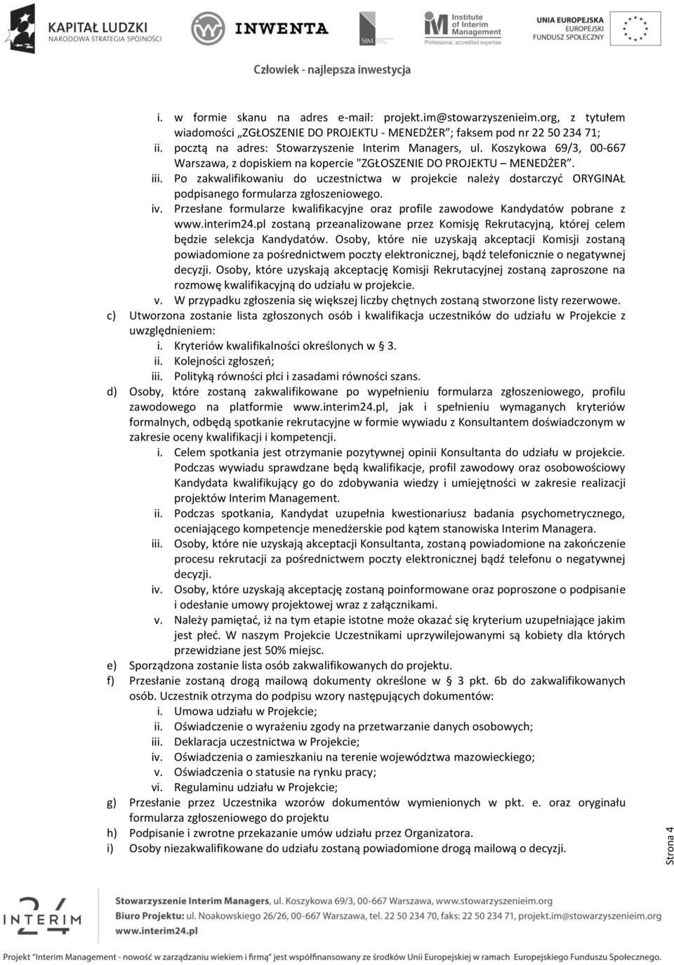 Po zakwalifikowaniu do uczestnictwa w projekcie należy dostarczyć ORYGINAŁ podpisanego formularza zgłoszeniowego. iv.