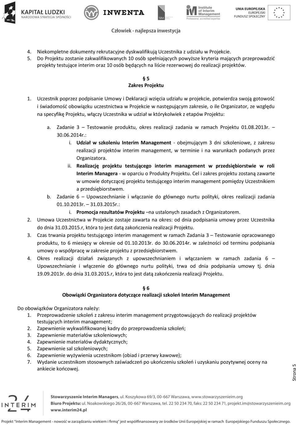 Do Projektu zostanie zakwalifikowanych 10 osób spełniających powyższe kryteria mających przeprowadzić projekty testujące interim oraz 10 osób będących na liście rezerwowej do realizacji projektów.