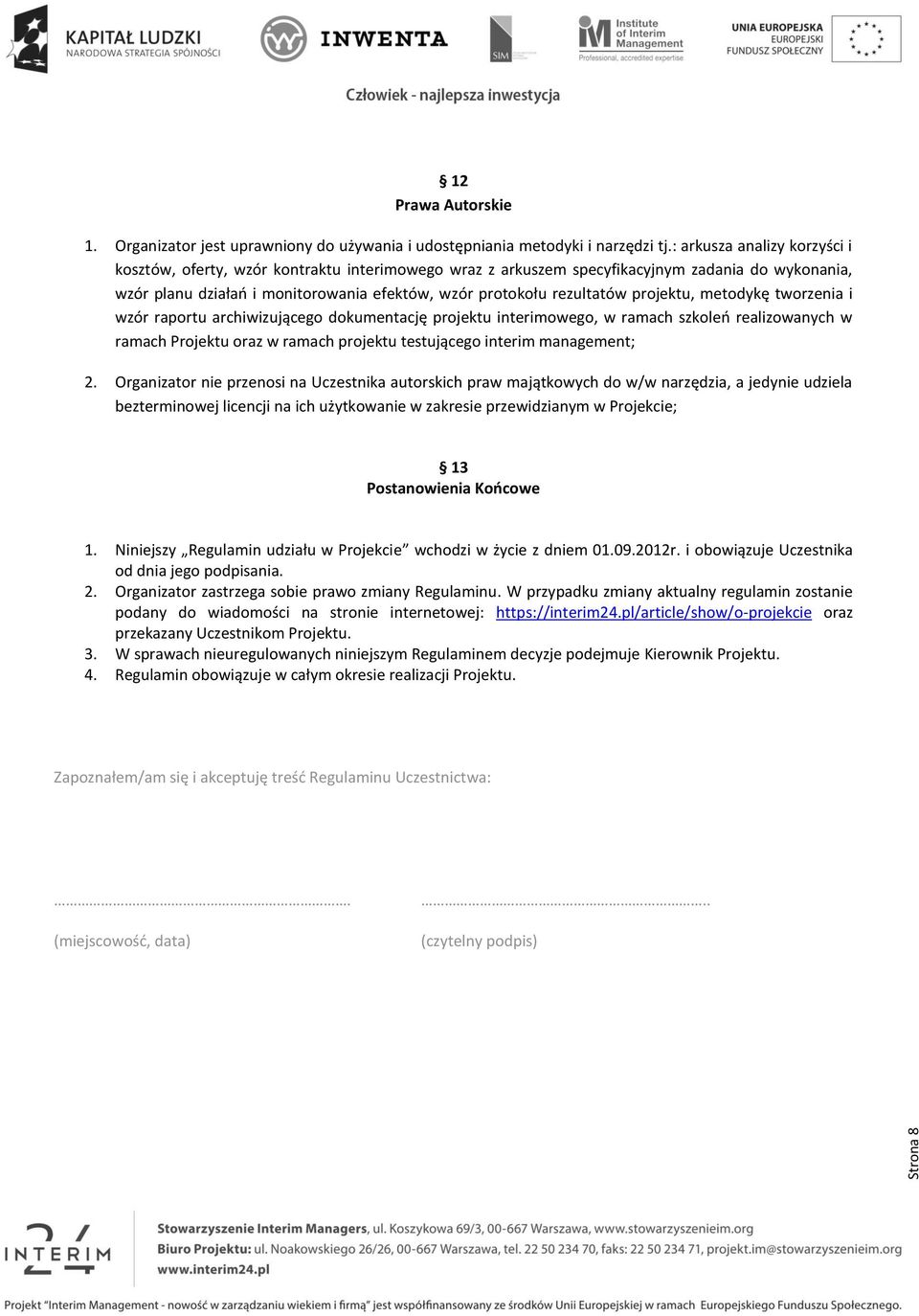 projektu, metodykę tworzenia i wzór raportu archiwizującego dokumentację projektu interimowego, w ramach szkoleń realizowanych w ramach Projektu oraz w ramach projektu testującego interim management;