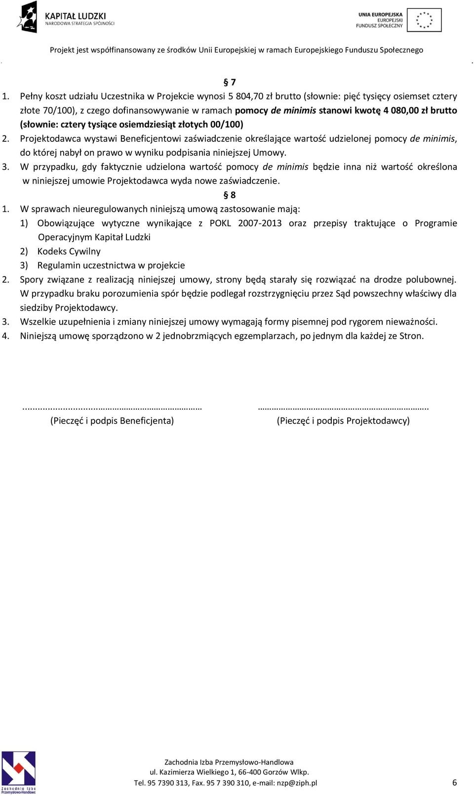 Projektodawca wystawi Beneficjentowi zaświadczenie określające wartość udzielonej pomocy de minimis, do której nabył on prawo w wyniku podpisania niniejszej Umowy. 3.