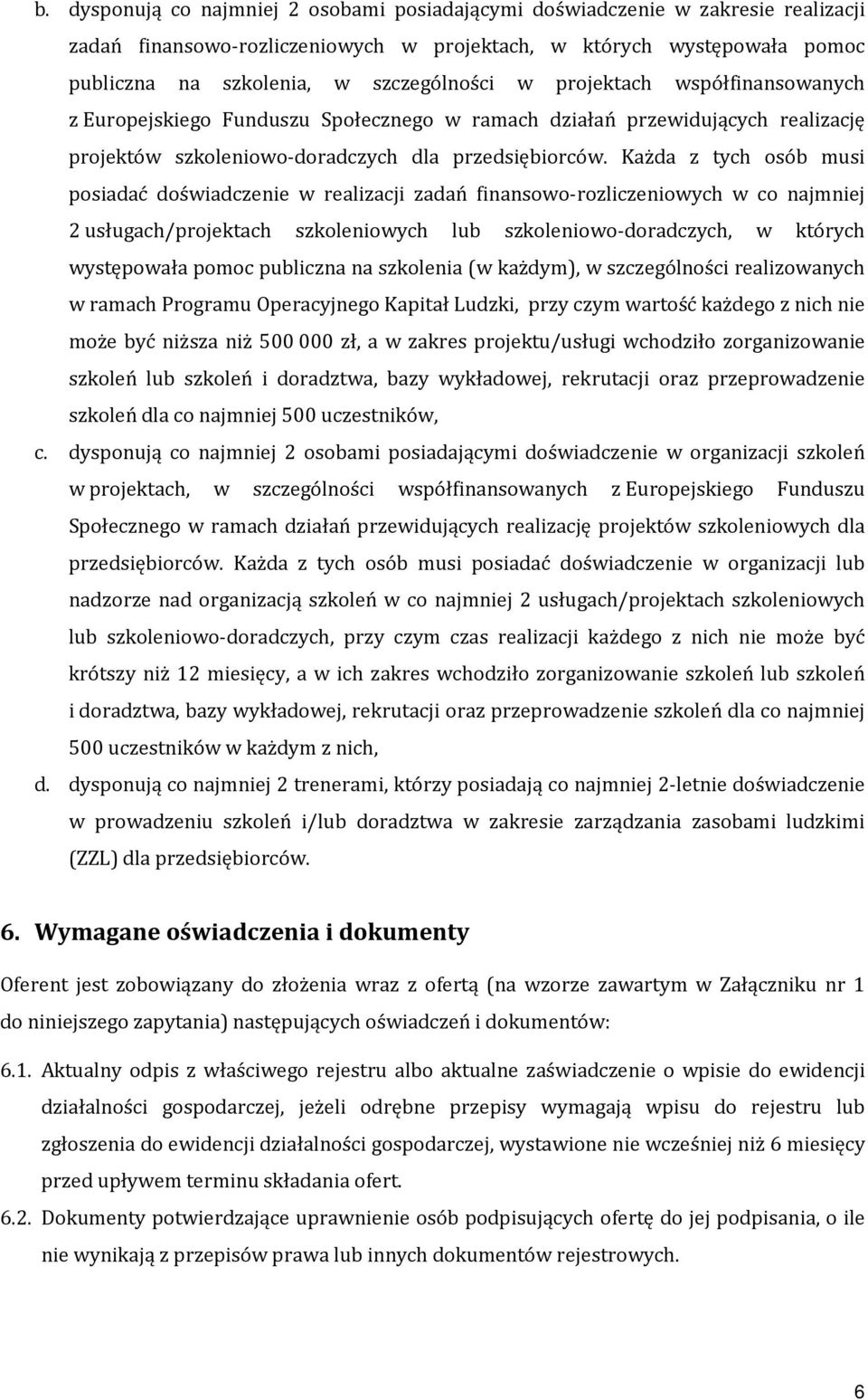 Każda z tych osób musi posiadać doświadczenie w realizacji zadań finansowo-rozliczeniowych w co najmniej 2 usługach/projektach szkoleniowych lub szkoleniowo-doradczych, w których występowała pomoc