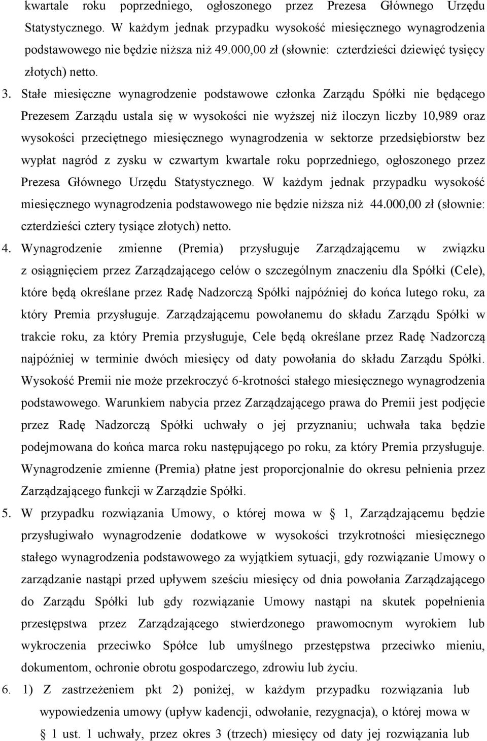 Stałe miesięczne wynagrodzenie podstawowe członka Zarządu Spółki nie będącego Prezesem Zarządu ustala się w wysokości nie wyższej niż iloczyn liczby 10,989 oraz wysokości przeciętnego miesięcznego