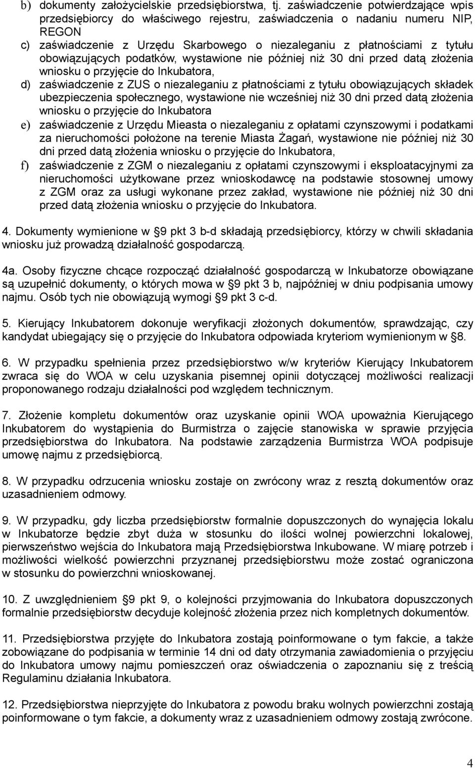 obowiązujących podatków, wystawione nie później niż 30 dni przed datą złożenia wniosku o przyjęcie do Inkubatora, d) zaświadczenie z ZUS o niezaleganiu z płatnościami z tytułu obowiązujących składek