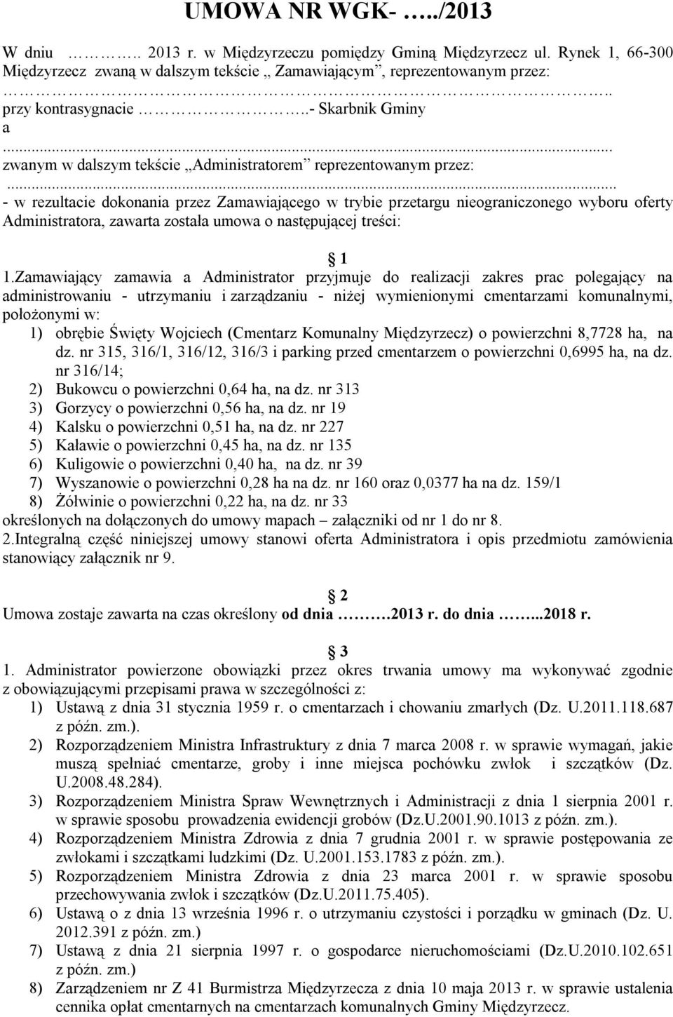 .. - w rezultacie dokonania przez Zamawiającego w trybie przetargu nieograniczonego wyboru oferty Administratora, zawarta została umowa o następującej treści: 1 1.