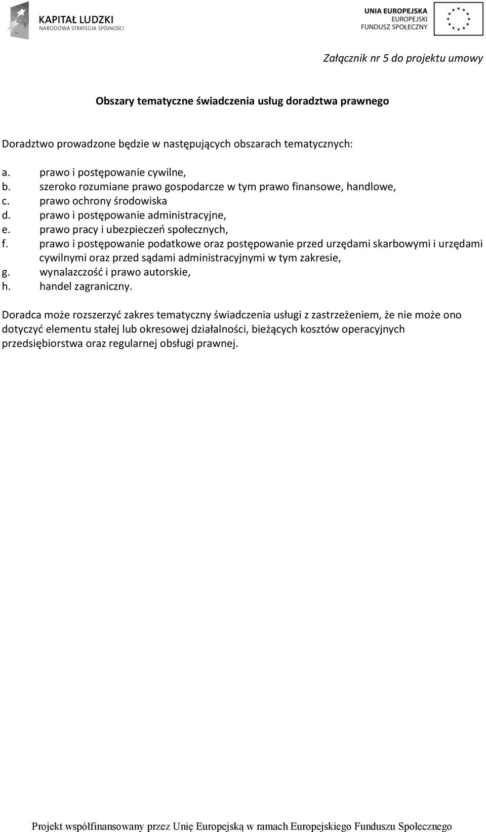 prawo i postępowanie podatkowe oraz postępowanie przed urzędami skarbowymi i urzędami cywilnymi oraz przed sądami administracyjnymi w tym zakresie, g. wynalazczość i prawo autorskie, h.