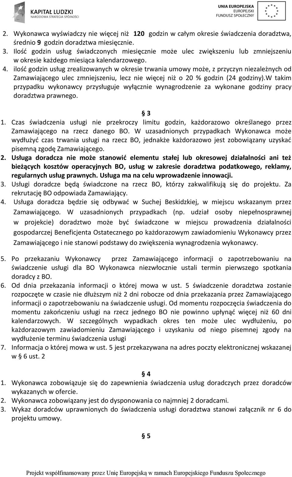 ilość godzin usług zrealizowanych w okresie trwania umowy może, z przyczyn niezależnych od Zamawiającego ulec zmniejszeniu, lecz nie więcej niż o 20 % godzin (24 godziny).