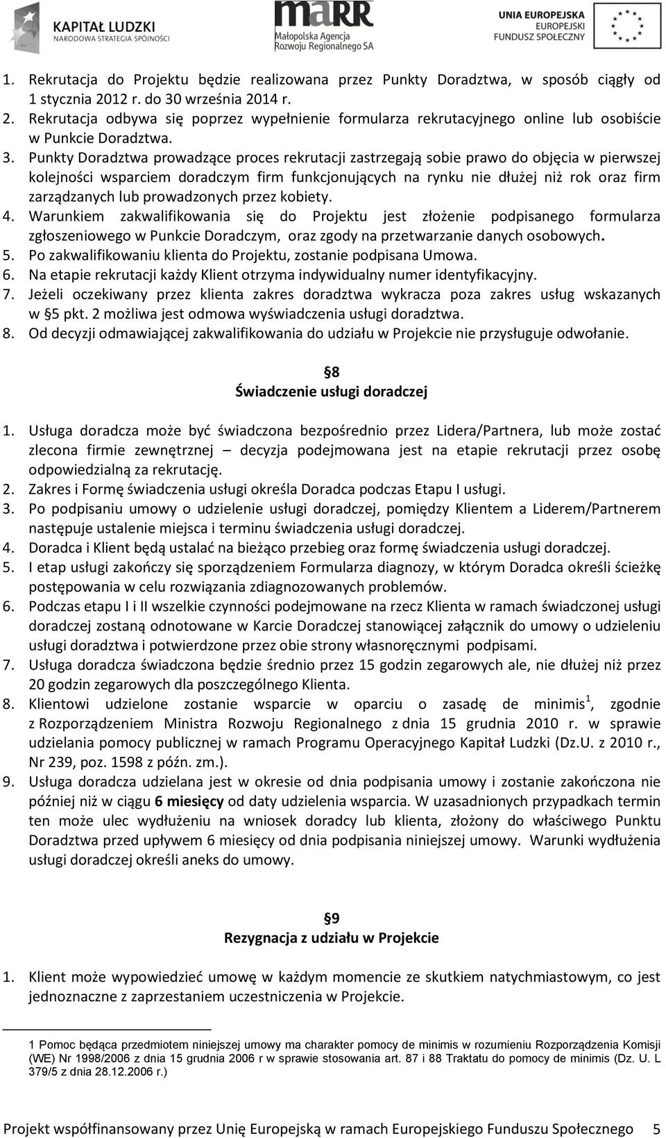 września 2014 r. 2. Rekrutacja odbywa się poprzez wypełnienie formularza rekrutacyjnego online lub osobiście w Punkcie Doradztwa. 3.