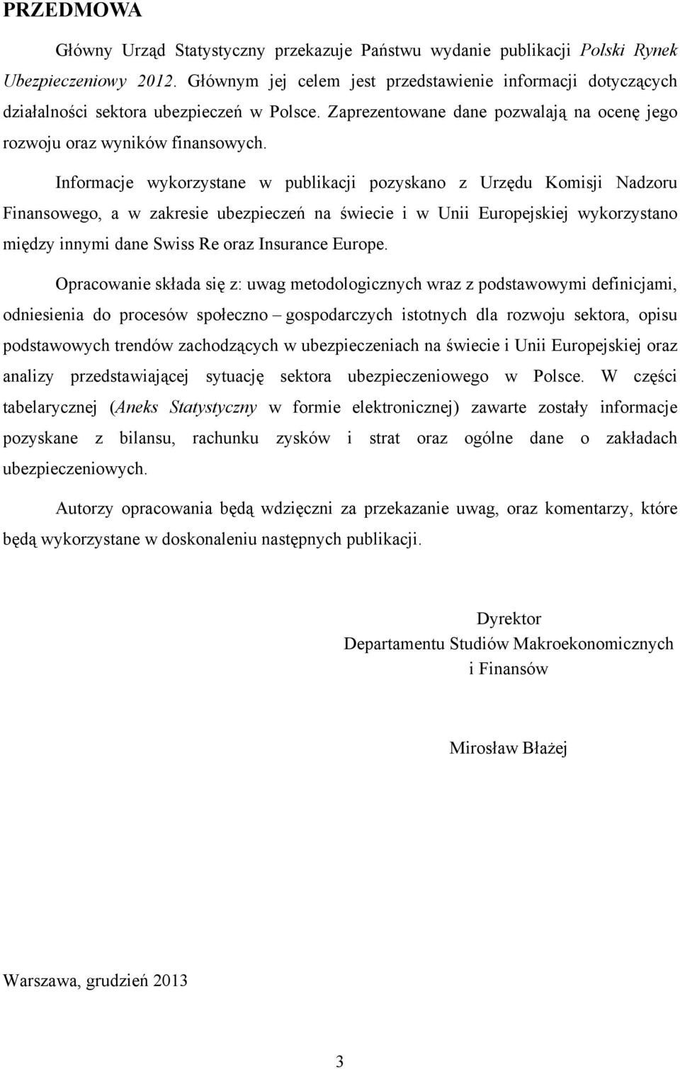 Informacje wykorzystane w publikacji pozyskano z Urzędu Komisji Nadzoru Finansowego, a w zakresie ubezpieczeń na świecie i w Unii Europejskiej wykorzystano między innymi dane Swiss Re oraz Insurance