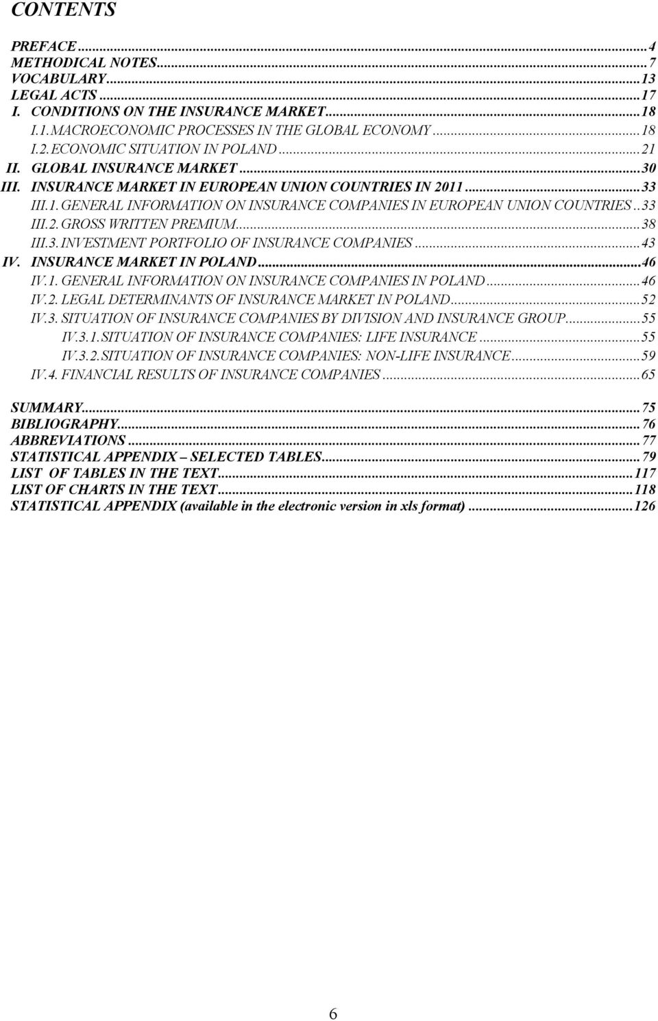 . 33 III.2. GROSS WRITTEN PREMIUM... 38 III.3. INVESTMENT PORTFOLIO OF INSURANCE COMPANIES... 43 IV. INSURANCE MARKET IN POLAND... 46 IV.1. GENERAL INFORMATION ON INSURANCE COMPANIES IN POLAND... 46 IV.2. LEGAL DETERMINANTS OF INSURANCE MARKET IN POLAND.