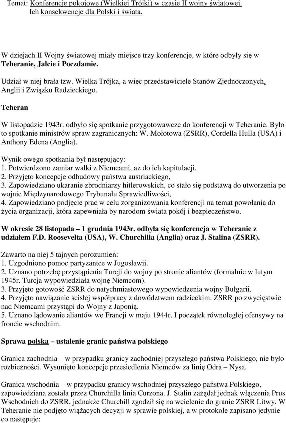 Wielka Trójka, a więc przedstawiciele Stanów Zjednoczonych, Anglii i Związku Radzieckiego. Teheran W listopadzie 1943r. odbyło się spotkanie przygotowawcze do konferencji w Teheranie.