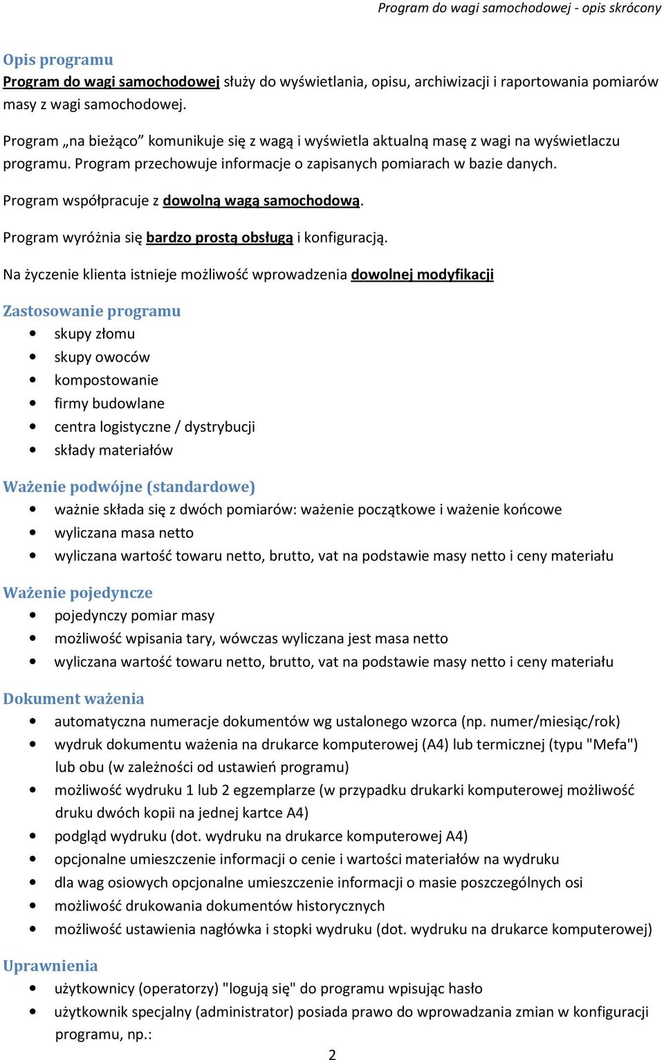 Program współpracuje z dowolną wagą samochodową. Program wyróżnia się bardzo prostą obsługą i konfiguracją.