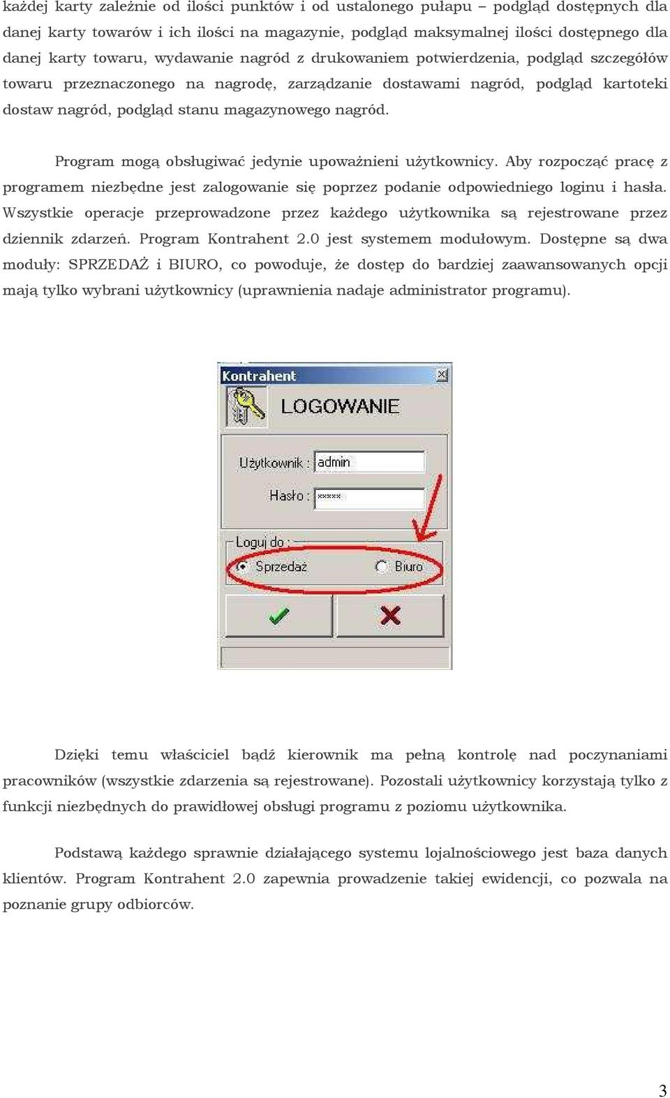 Program mogą obsługiwać jedynie upowaŝnieni uŝytkownicy. Aby rozpocząć pracę z programem niezbędne jest zalogowanie się poprzez podanie odpowiedniego loginu i hasła.