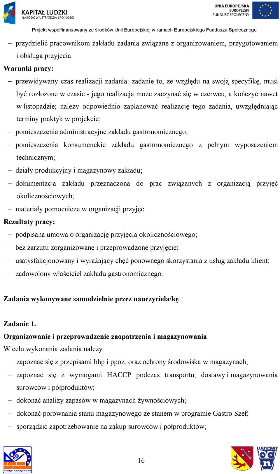 odpowiednio zaplanować realizację tego zadania, uwzględniając terminy praktyk w projekcie; pomieszczenia administracyjne zakładu gastronomicznego; pomieszczenia konsumenckie zakładu gastronomicznego