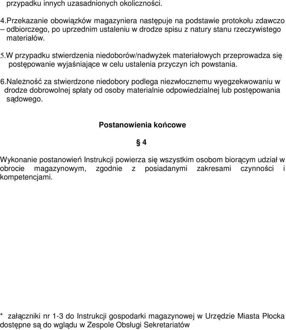 W przypadku stwierdzenia niedoborów/nadwyżek materiałowych przeprowadza się postępowanie wyjaśniające w celu ustalenia przyczyn ich powstania. 6.