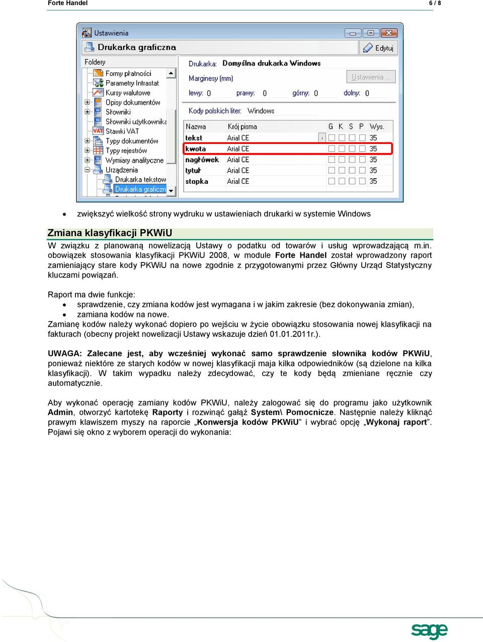obowiązek stosowania klasyfikacji PKWiU 2008, w module Forte Handel został wprowadzony raport zamieniający stare kody PKWiU na nowe zgodnie z przygotowanymi przez Główny Urząd Statystyczny kluczami