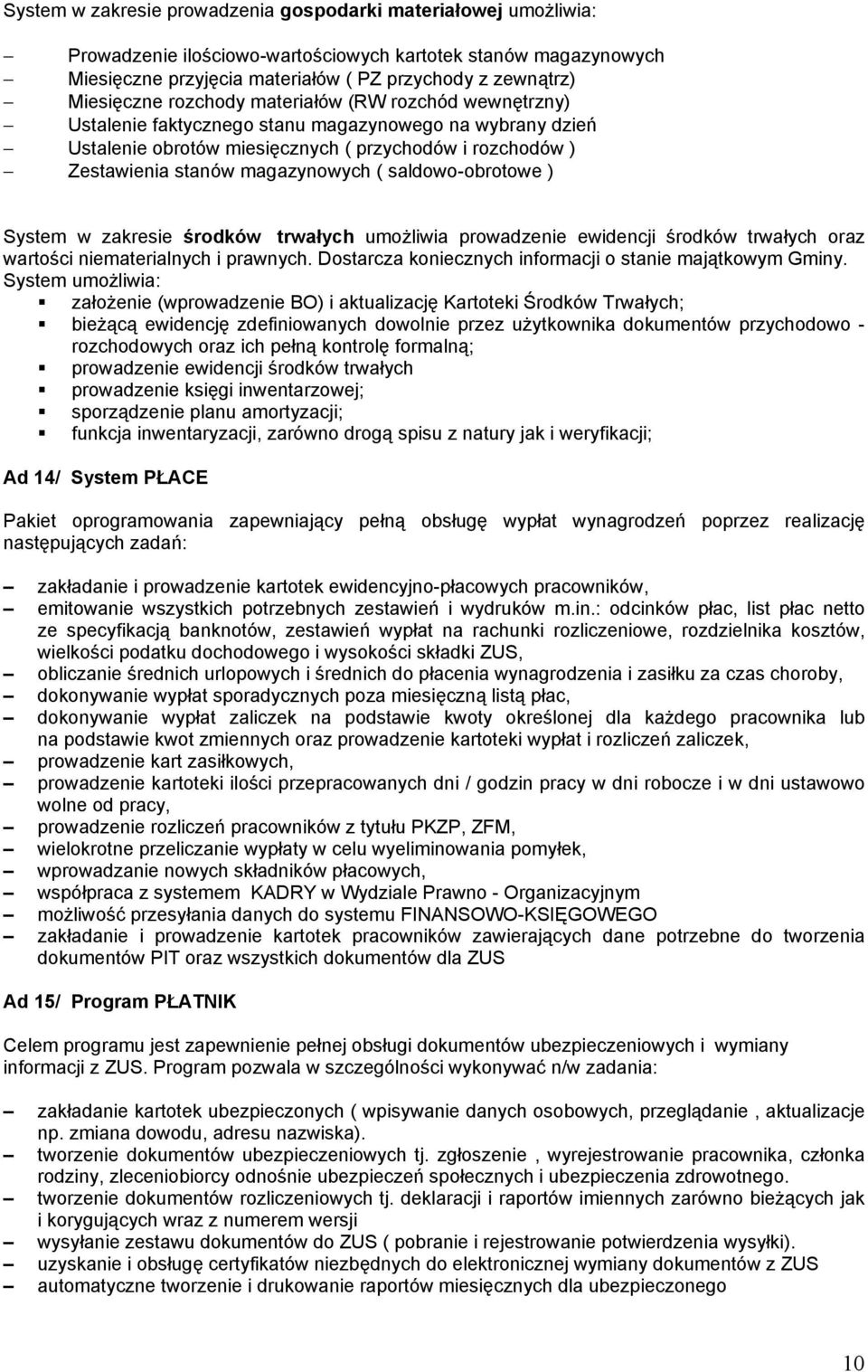 saldowo-obrotowe ) System w zakresie środków trwałych umoŝliwia prowadzenie ewidencji środków trwałych oraz wartości niematerialnych i prawnych.