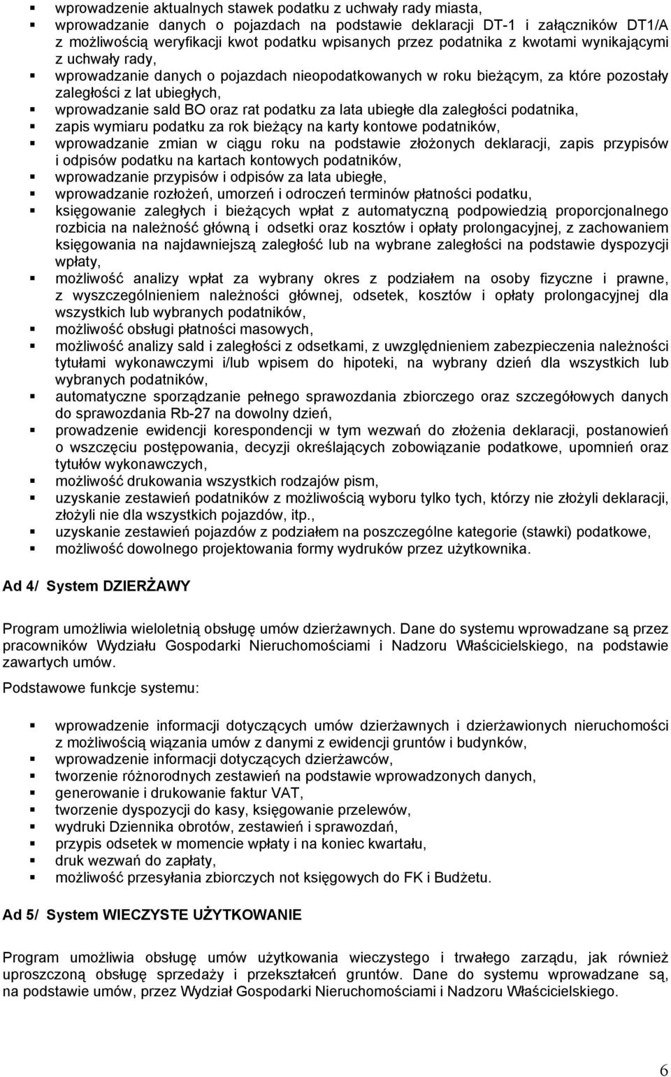 podatku za lata ubiegłe dla zaległości podatnika, zapis wymiaru podatku za rok bieŝący na karty kontowe podatników, wprowadzanie zmian w ciągu roku na podstawie złoŝonych deklaracji, zapis przypisów