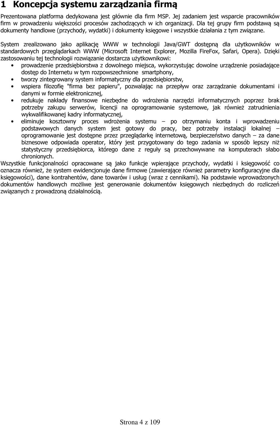 Dla tej grupy firm podstawą są dokumenty handlowe (przychody, wydatki) i dokumenty księgowe i wszystkie działania z tym związane.