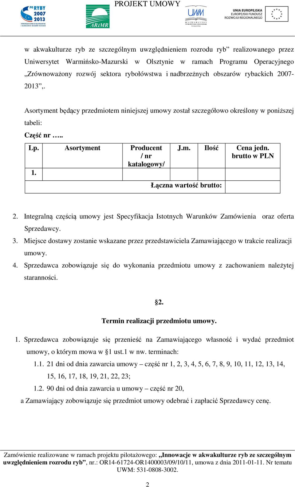 brutto w PLN Łączna wartość brutto: 2. Integralną częścią umowy jest Specyfikacja Istotnych Warunków Zamówienia oraz oferta Sprzedawcy. 3.