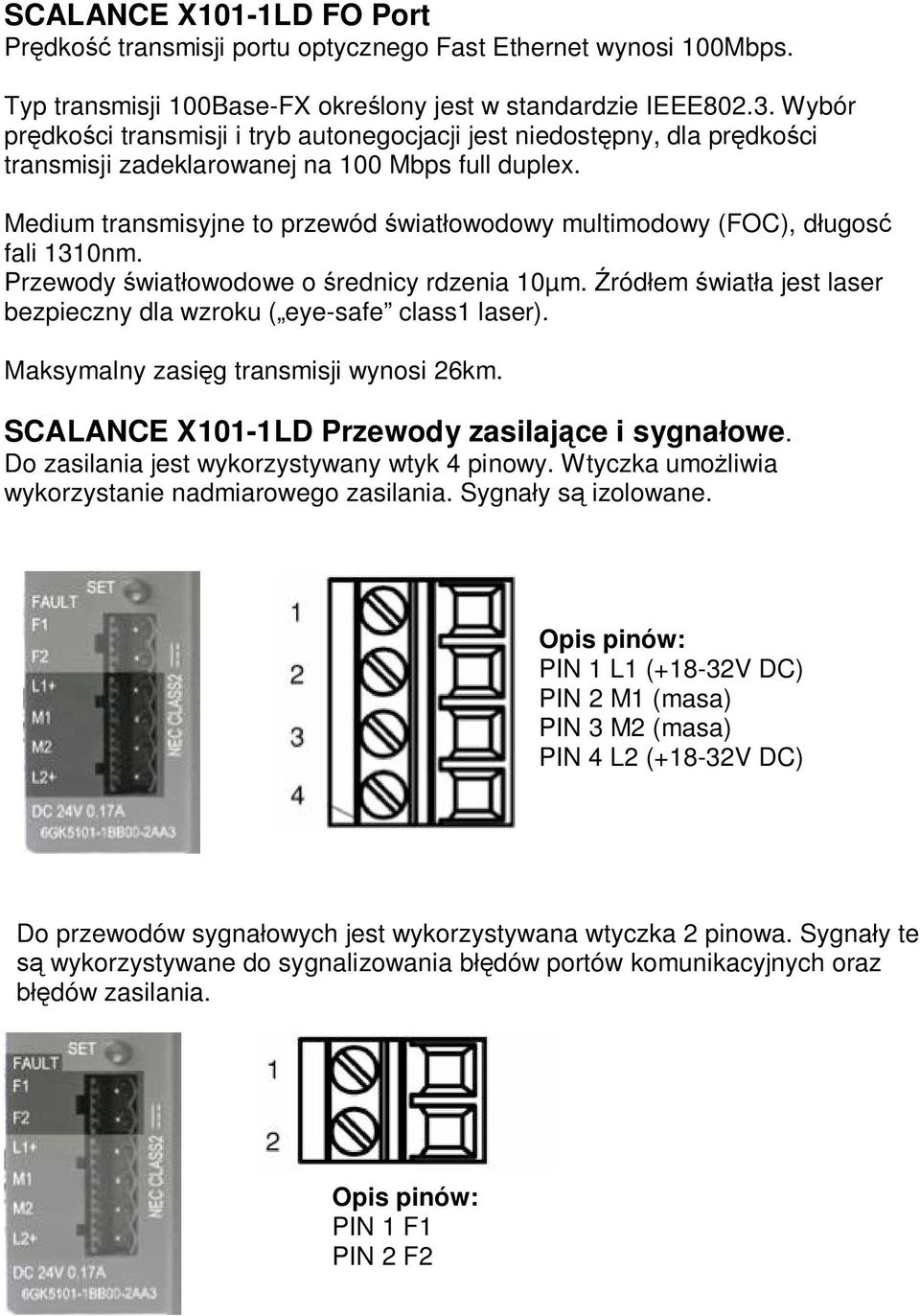 Medium transmisyjne to przewód wiat owodowy multimodowy (FOC), d ugos fali 1310nm. Przewody wiat owodowe o rednicy rdzenia 10µm.