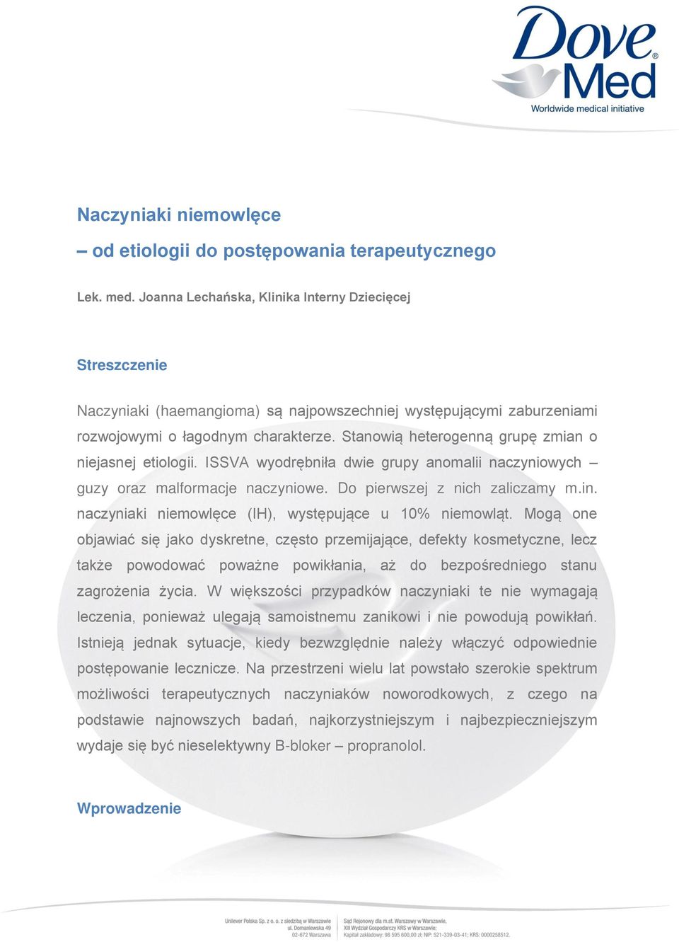 Stanowią heterogenną grupę zmian o niejasnej etiologii. ISSVA wyodrębniła dwie grupy anomalii naczyniowych guzy oraz malformacje naczyniowe. Do pierwszej z nich zaliczamy m.in.