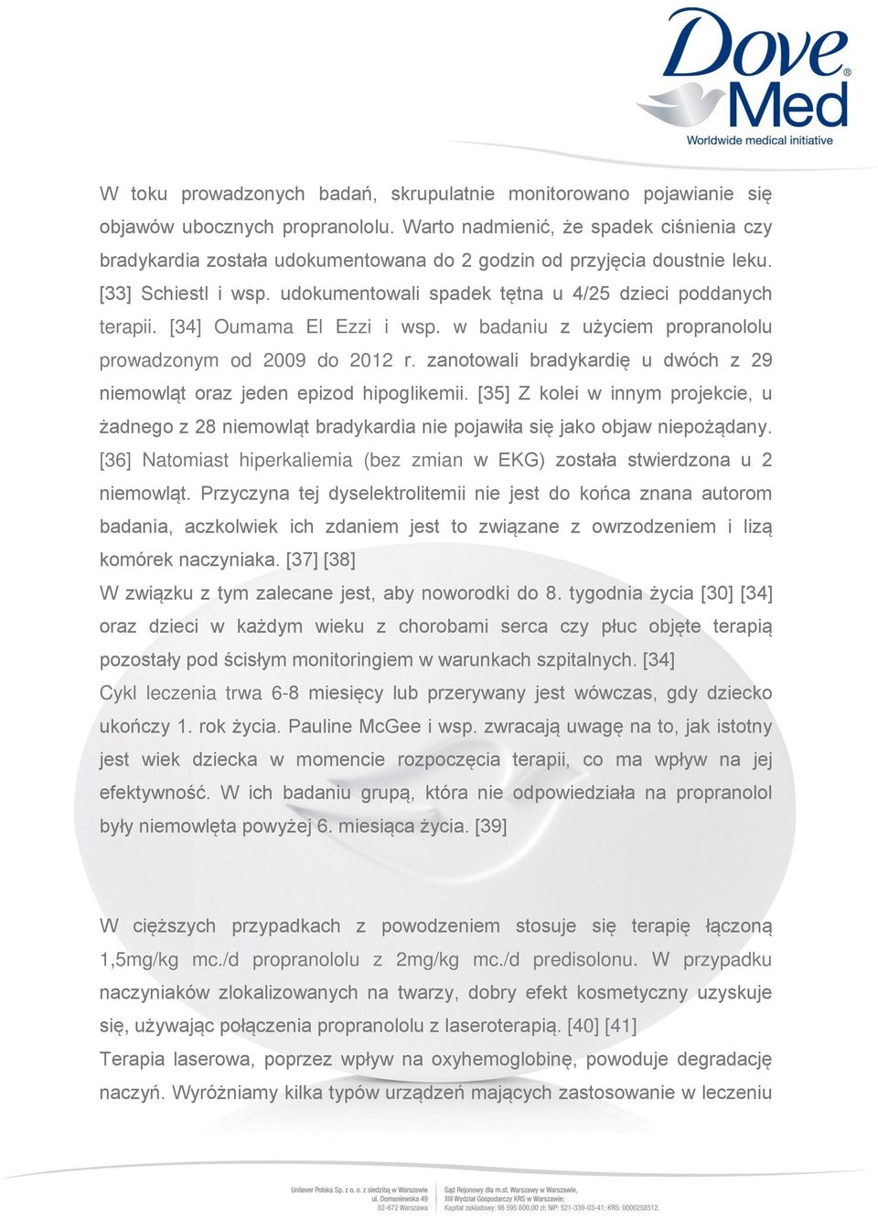 [34] Oumama El Ezzi i wsp. w badaniu z użyciem propranololu prowadzonym od 2009 do 2012 r. zanotowali bradykardię u dwóch z 29 niemowląt oraz jeden epizod hipoglikemii.