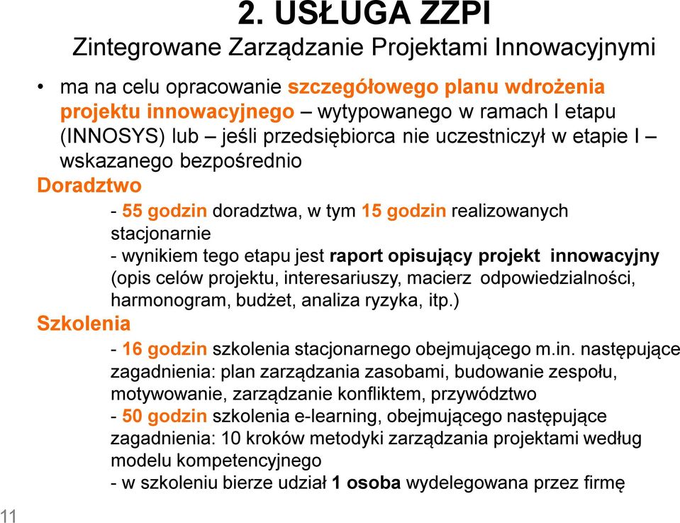 innowacyjny (opis celów projektu, interesariuszy, macierz odpowiedzialności, harmonogram, budżet, analiza ryzyka, itp.) Szkolenia - 16 godzin szkolenia stacjonarnego obejmującego m.in. następujące