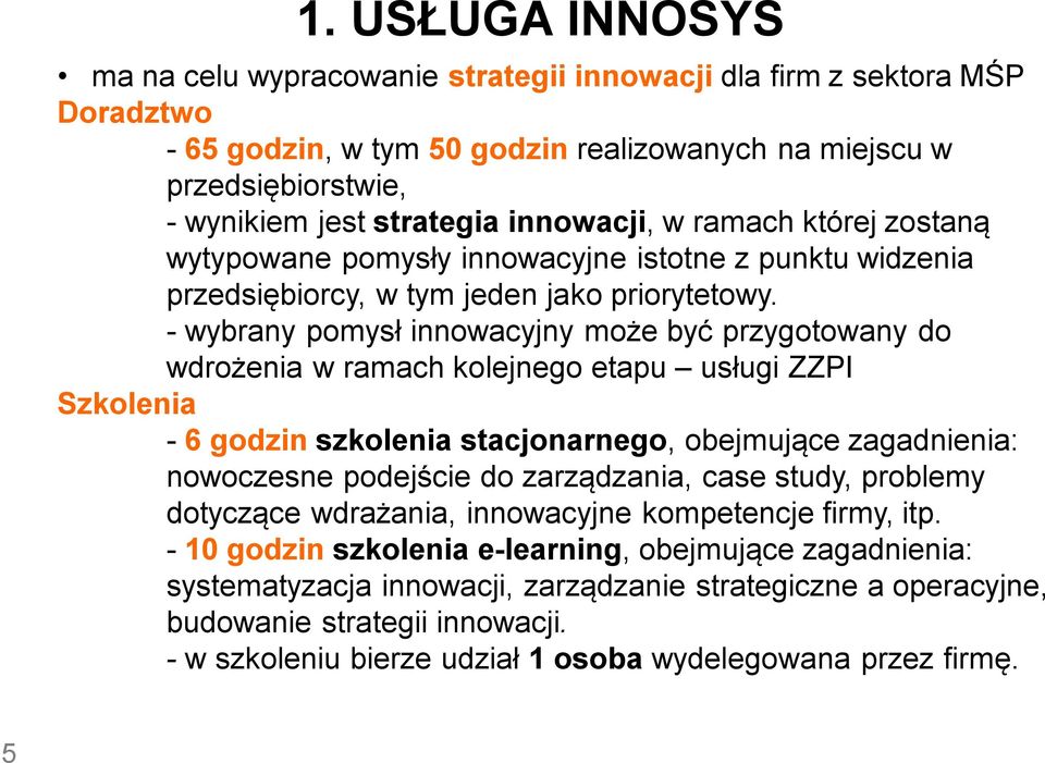 - wybrany pomysł innowacyjny może być przygotowany do wdrożenia w ramach kolejnego etapu usługi ZZPI Szkolenia - 6 godzin szkolenia stacjonarnego, obejmujące zagadnienia: nowoczesne podejście do