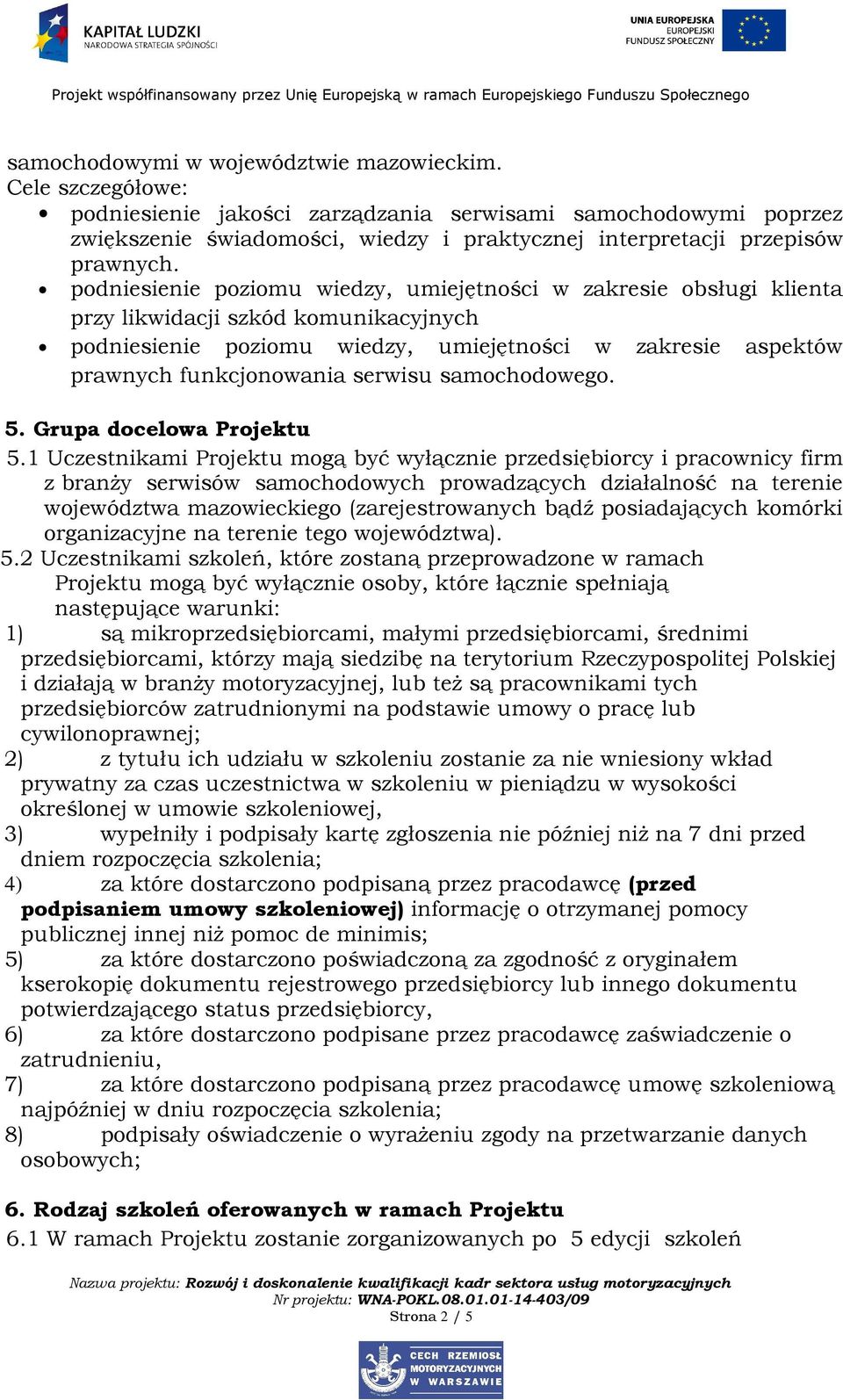 podniesienie poziomu wiedzy, umiejętności w zakresie obsługi klienta przy likwidacji szkód komunikacyjnych podniesienie poziomu wiedzy, umiejętności w zakresie aspektów prawnych funkcjonowania