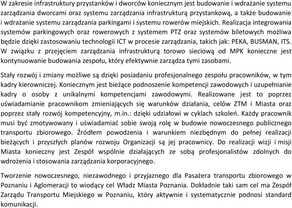 Realizacja integrowania systemów parkingowych oraz rowerowych z systemem PTZ oraz systemów biletowych możliwa będzie dzięki zastosowaniu technologii ICT w procesie zarządzania, takich jak: PEKA,