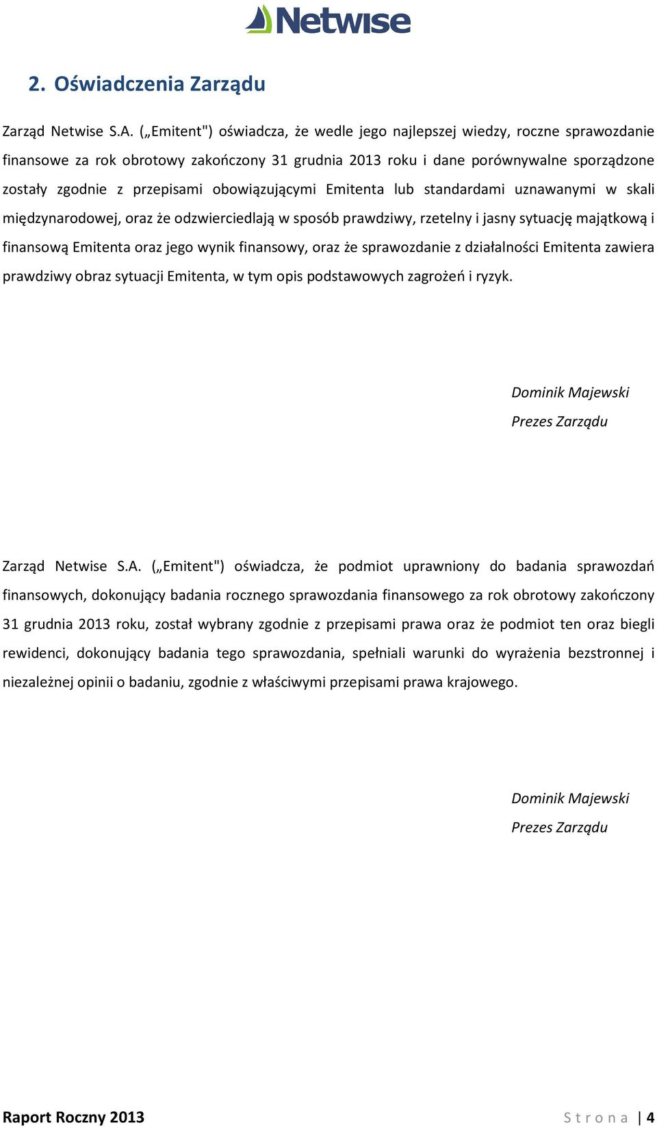 obowiązującymi Emitenta lub standardami uznawanymi w skali międzynarodowej, oraz że odzwierciedlają w sposób prawdziwy, rzetelny i jasny sytuację majątkową i finansową Emitenta oraz jego wynik