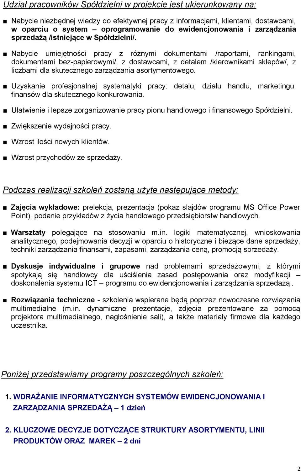 Nabycie umiejętności pracy z różnymi dokumentami /raportami, rankingami, dokumentami bez-papierowymi/, z dostawcami, z detalem /kierownikami sklepów/, z liczbami dla skutecznego zarządzania