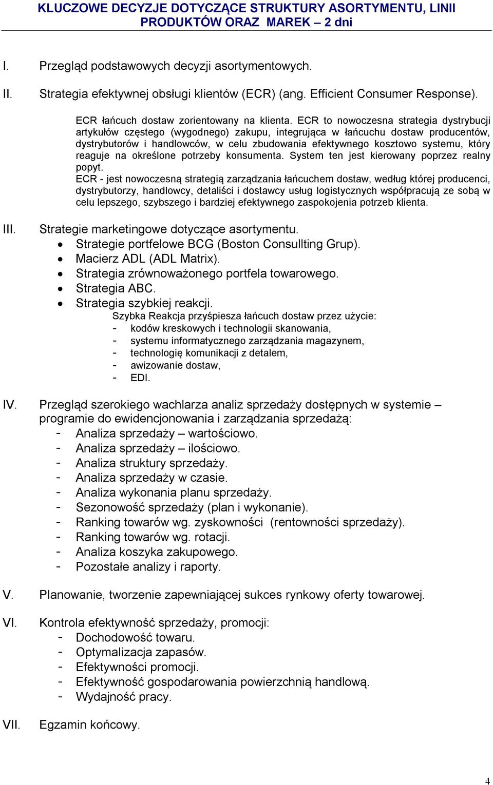 ECR to nowoczesna strategia dystrybucji artykułów częstego (wygodnego) zakupu, integrująca w łańcuchu dostaw producentów, dystrybutorów i handlowców, w celu zbudowania efektywnego kosztowo systemu,