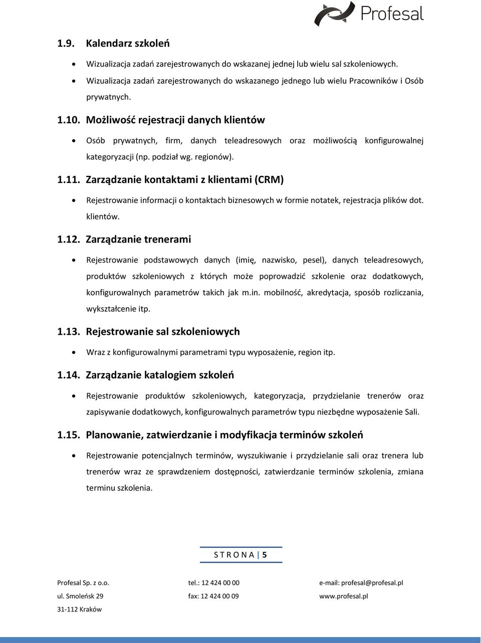 Możliwość rejestracji danych klientów Osób prywatnych, firm, danych teleadresowych oraz możliwością konfigurowalnej kategoryzacji (np. podział wg. regionów).