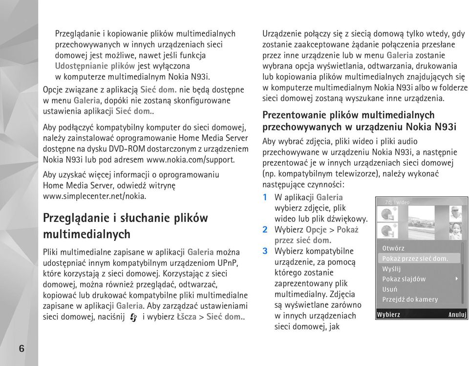 . Aby pod³±czyæ kompatybilny komputer do sieci domowej, nale y zainstalowaæ oprogramowanie Home Media Server dostêpne na dysku DVD-ROM dostarczonym z urz±dzeniem Nokia N93i lub pod adresem www.nokia.