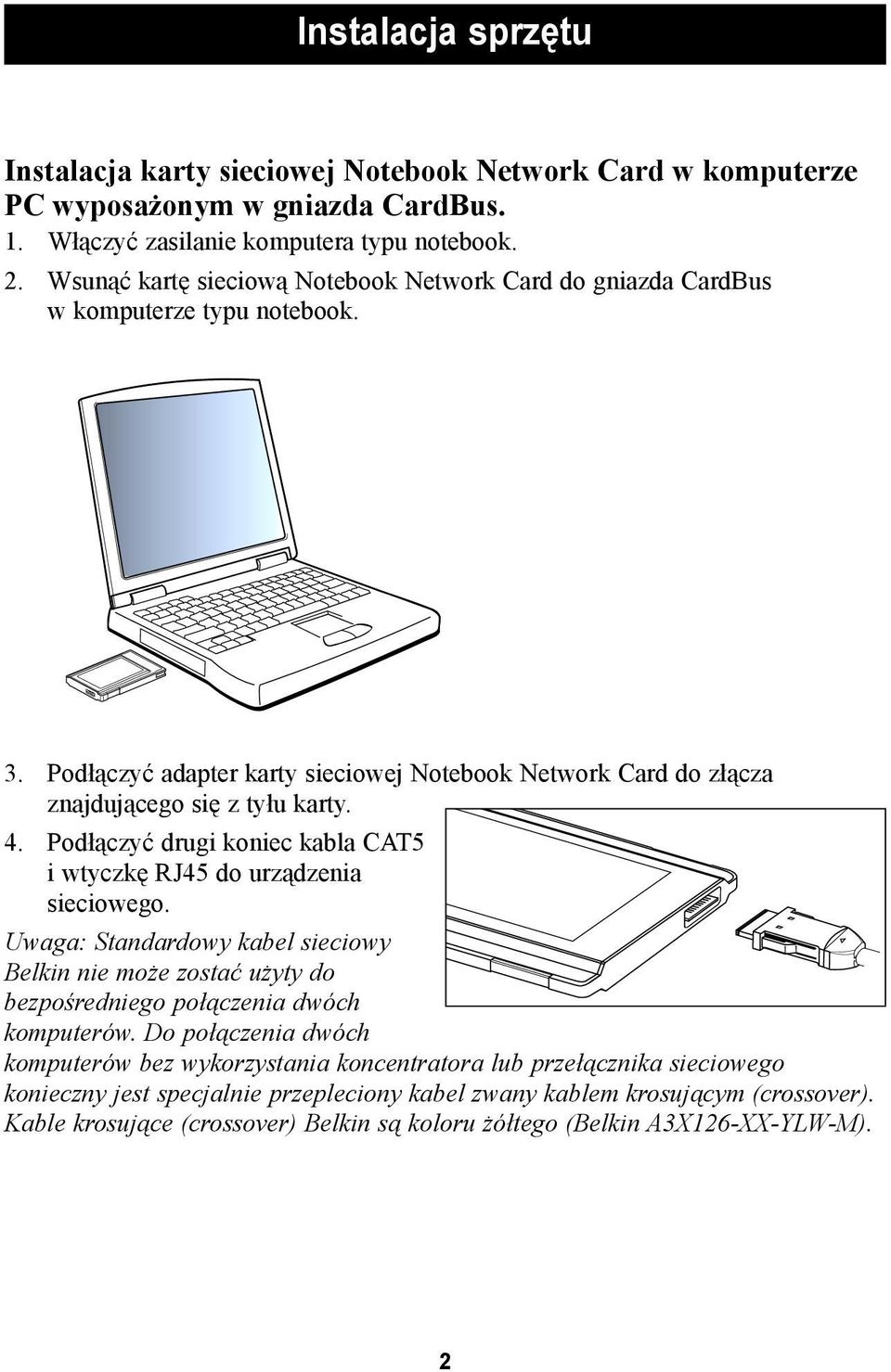 Podłączyć drugi koniec kabla CAT5 i wtyczkę RJ45 do urządzenia sieciowego. Uwaga: Standardowy kabel sieciowy Belkin nie może zostać użyty do bezpośredniego połączenia dwóch komputerów.