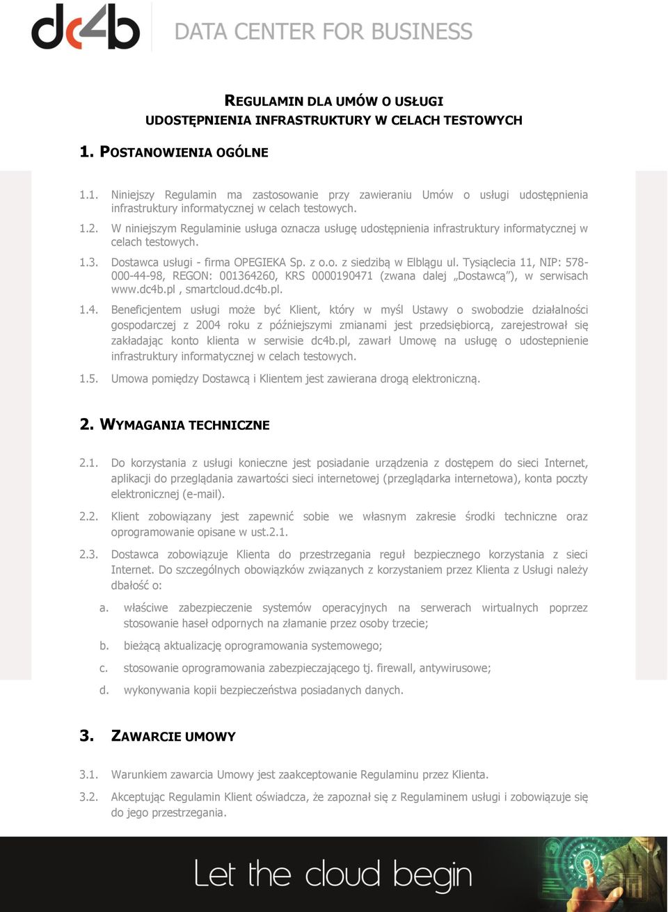 W niniejszym Regulaminie usługa oznacza usługę udostępnienia infrastruktury informatycznej w celach testowych. 1.3. Dostawca usługi - firma OPEGIEKA Sp. z o.o. z siedzibą w Elblągu ul.