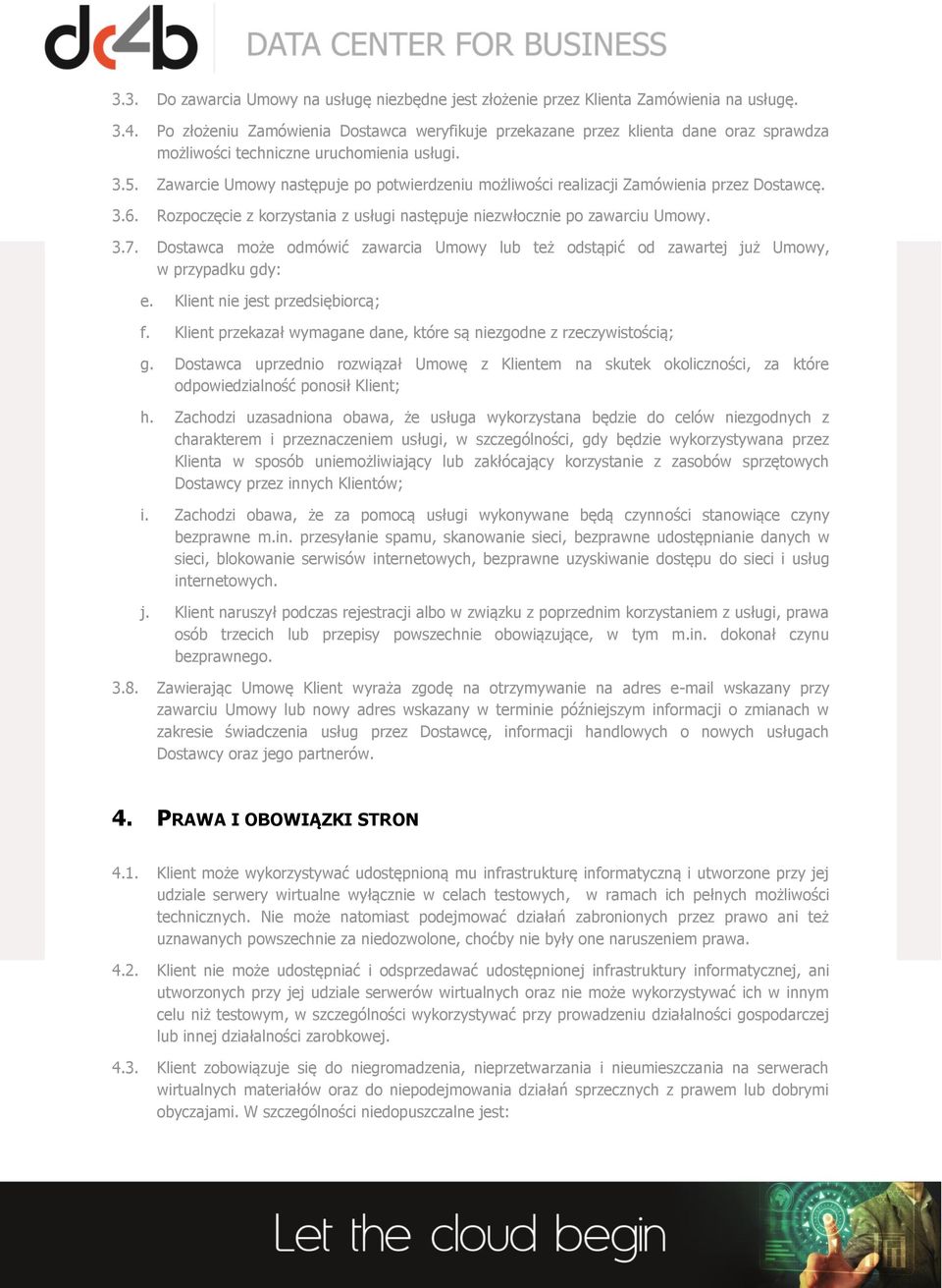 Zawarcie Umowy następuje po potwierdzeniu możliwości realizacji Zamówienia przez Dostawcę. 3.6. Rozpoczęcie z korzystania z usługi następuje niezwłocznie po zawarciu Umowy. 3.7.
