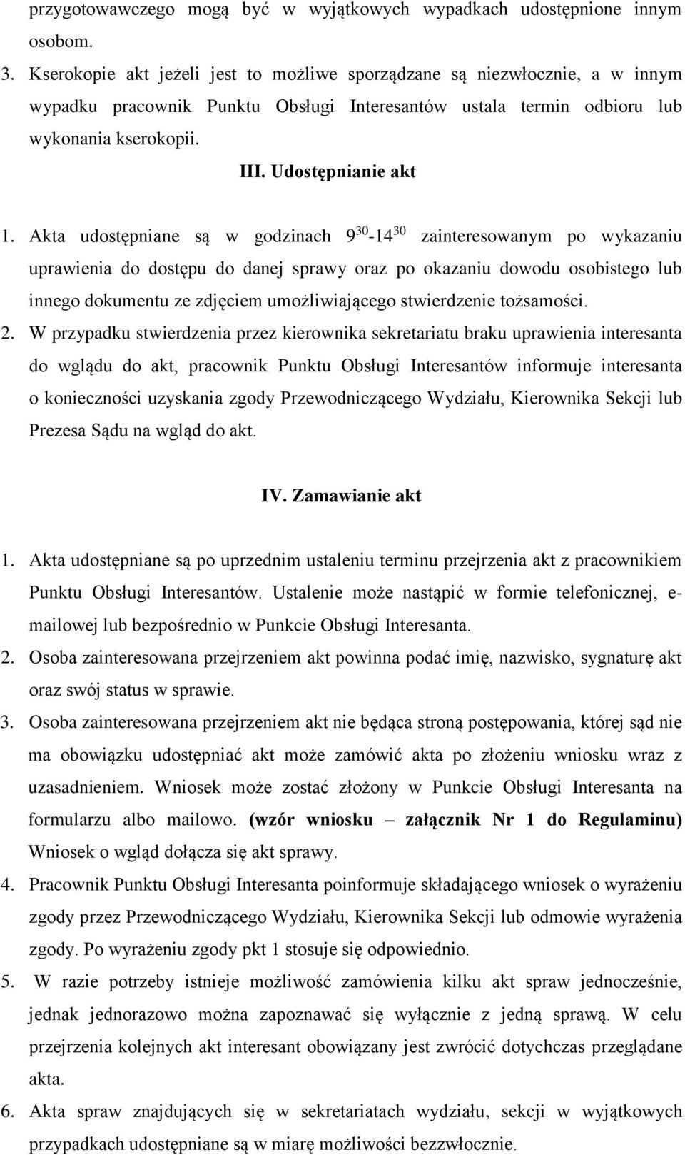 Akta udostępniane są w godzinach 9 30-14 30 zainteresowanym po wykazaniu uprawienia do dostępu do danej sprawy oraz po okazaniu dowodu osobistego lub innego dokumentu ze zdjęciem umożliwiającego