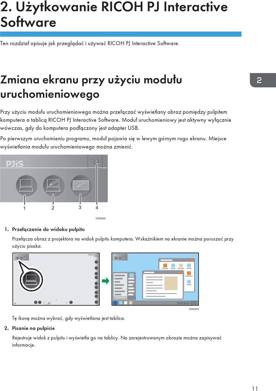 Moduł uruchomieniowy jest aktywny wyłącznie wówczas, gdy do komputera podłączony jest adapter USB. Po pierwszym uruchomieniu programu, moduł pojawia się w lewym górnym rogu ekranu.