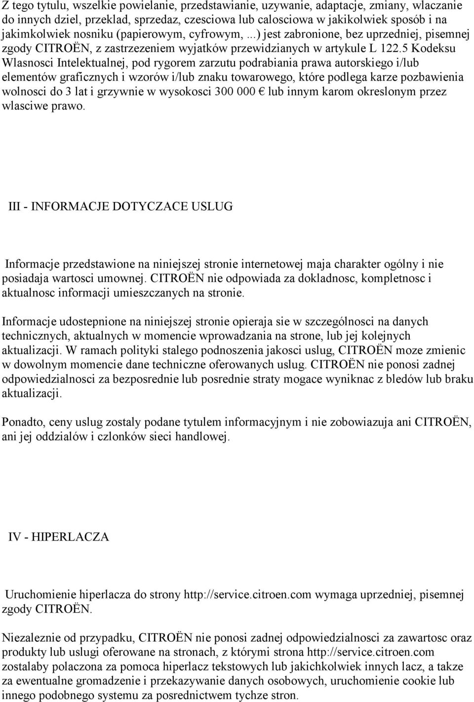 5 Kodeksu Wlasnosci Intelektualnej, pod rygorem zarzutu podrabiania prawa autorskiego i/lub elementów graficznych i wzorów i/lub znaku towarowego, które podlega karze pozbawienia wolnosci do 3 lat i