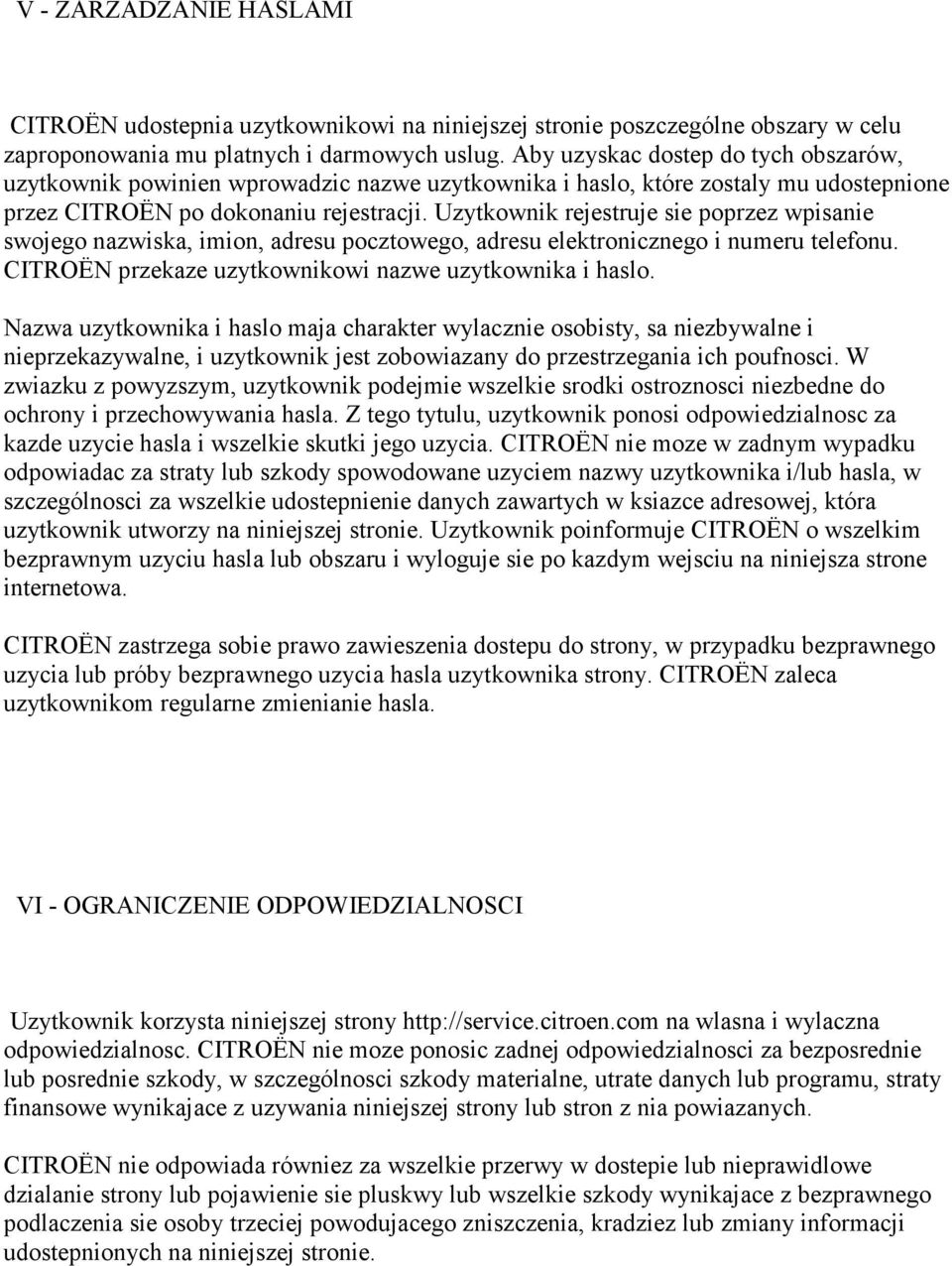 Uzytkownik rejestruje sie poprzez wpisanie swojego nazwiska, imion, adresu pocztowego, adresu elektronicznego i numeru telefonu. CITROËN przekaze uzytkownikowi nazwe uzytkownika i haslo.
