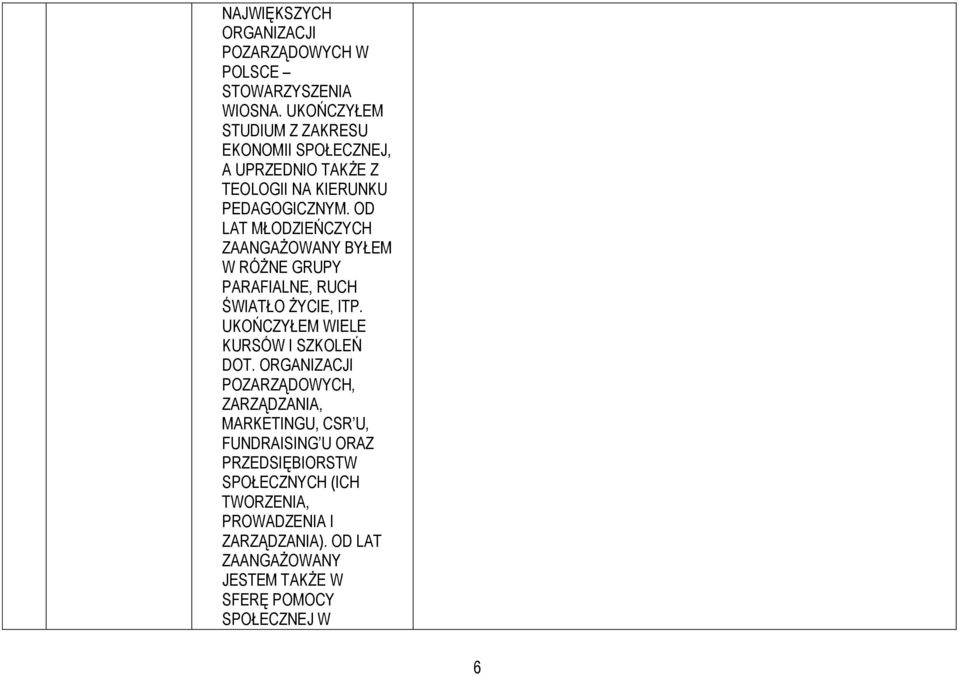 OD LAT MŁODZIEŃCZYCH ZAANGAŻOWANY BYŁEM W RÓŻNE GRUPY PARAFIALNE, RUCH ŚWIATŁO ŻYCIE, ITP. UKOŃCZYŁEM WIELE KURSÓW I SZKOLEŃ DOT.