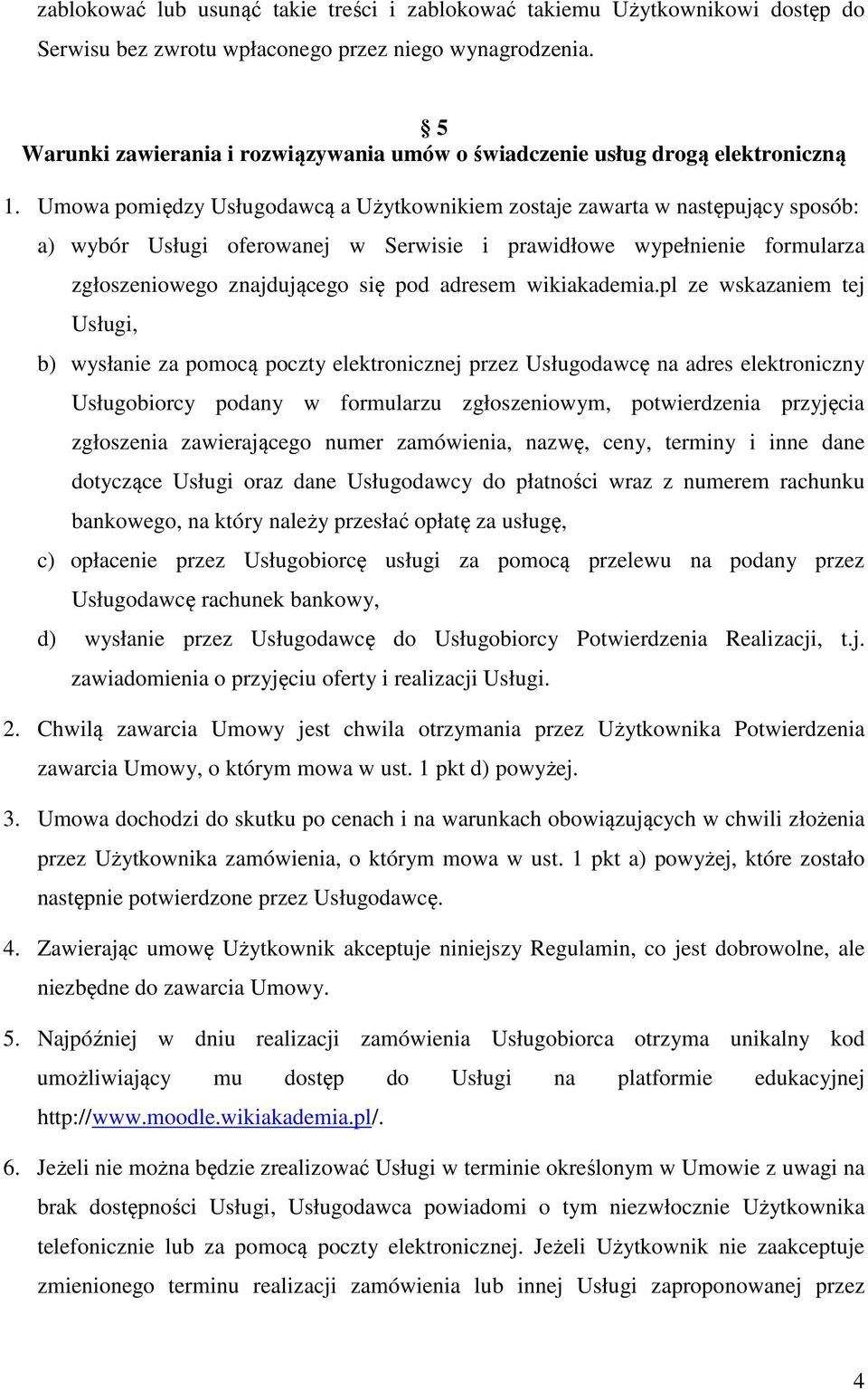 Umowa pomiędzy Usługodawcą a Użytkownikiem zostaje zawarta w następujący sposób: a) wybór Usługi oferowanej w Serwisie i prawidłowe wypełnienie formularza zgłoszeniowego znajdującego się pod adresem