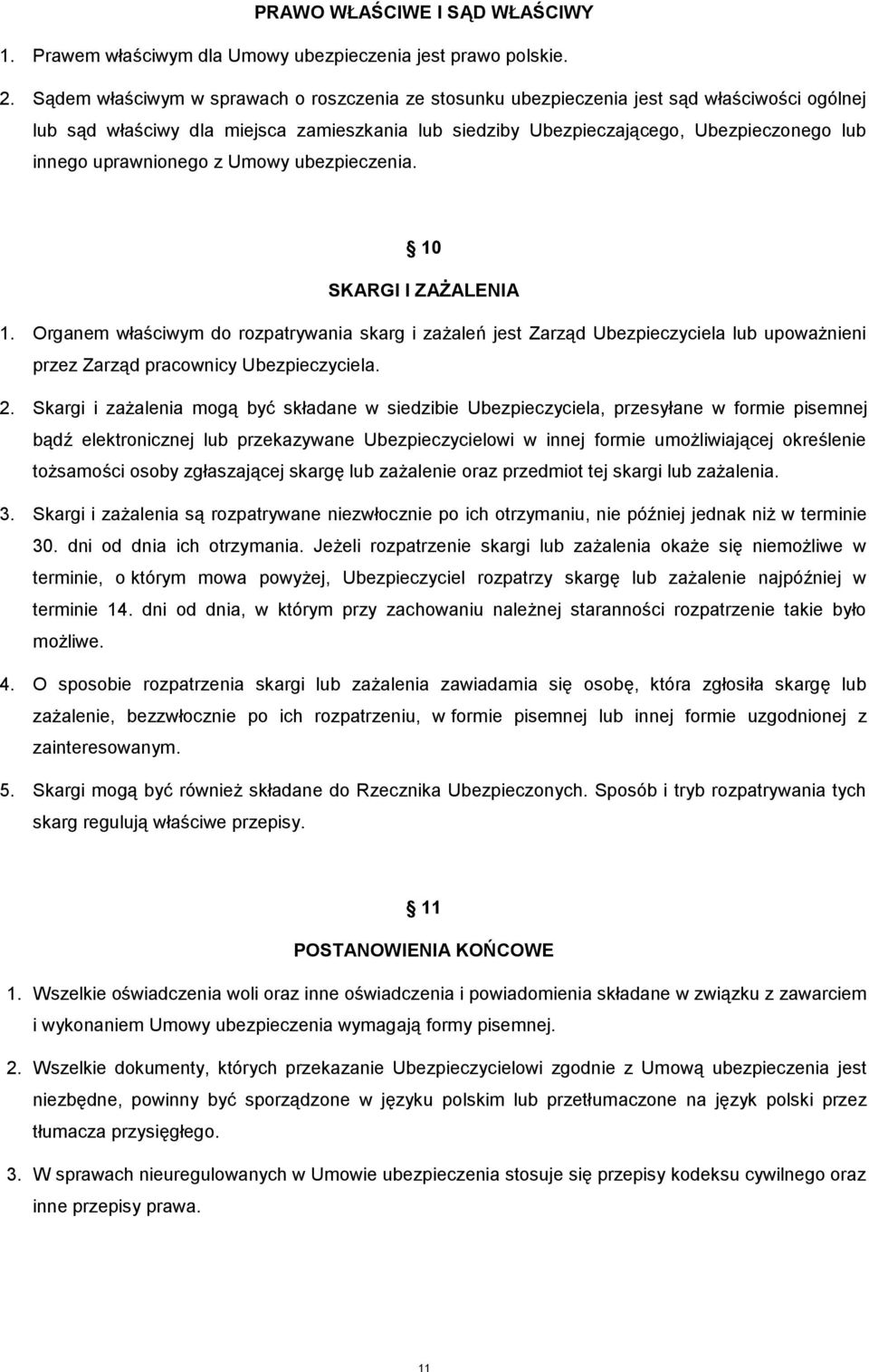 uprawnionego z Umowy ubezpieczenia. 10 SKARGI I ZAŻALENIA 1. Organem właściwym do rozpatrywania skarg i zażaleń jest Zarząd Ubezpieczyciela lub upoważnieni przez Zarząd pracownicy Ubezpieczyciela. 2.