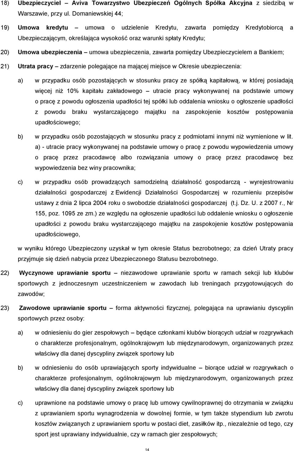 ubezpieczenia, zawarta pomiędzy Ubezpieczycielem a Bankiem; 21) Utrata pracy zdarzenie polegające na mającej miejsce w Okresie ubezpieczenia: a) w przypadku osób pozostających w stosunku pracy ze