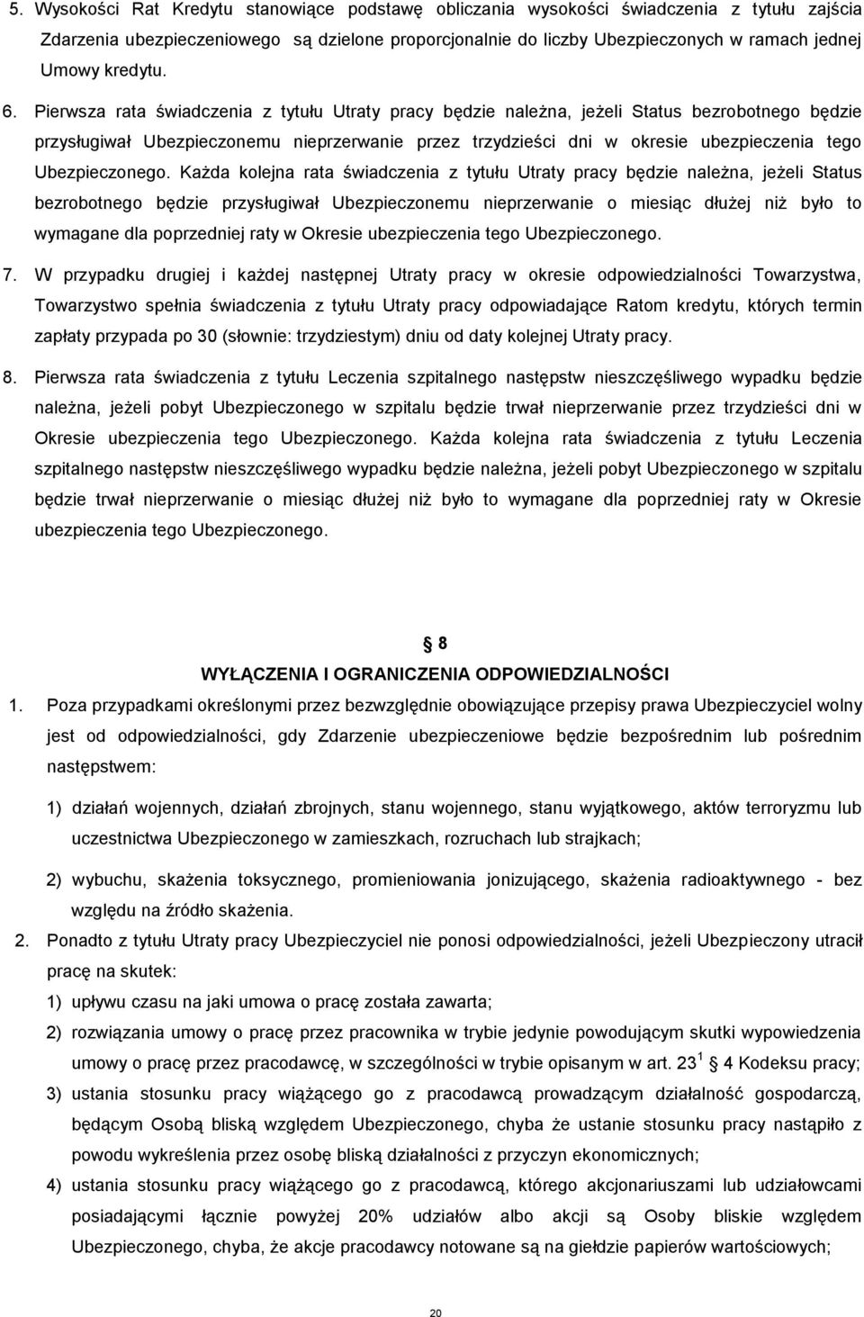 Pierwsza rata świadczenia z tytułu Utraty pracy będzie należna, jeżeli Status bezrobotnego będzie przysługiwał Ubezpieczonemu nieprzerwanie przez trzydzieści dni w okresie ubezpieczenia tego