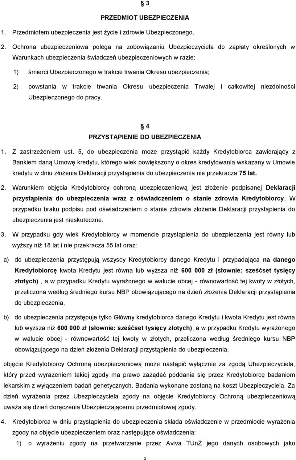 ubezpieczenia; 2) powstania w trakcie trwania Okresu ubezpieczenia Trwałej i całkowitej niezdolności Ubezpieczonego do pracy. 4 PRZYSTĄPIENIE DO UBEZPIECZENIA 1. Z zastrzeżeniem ust.