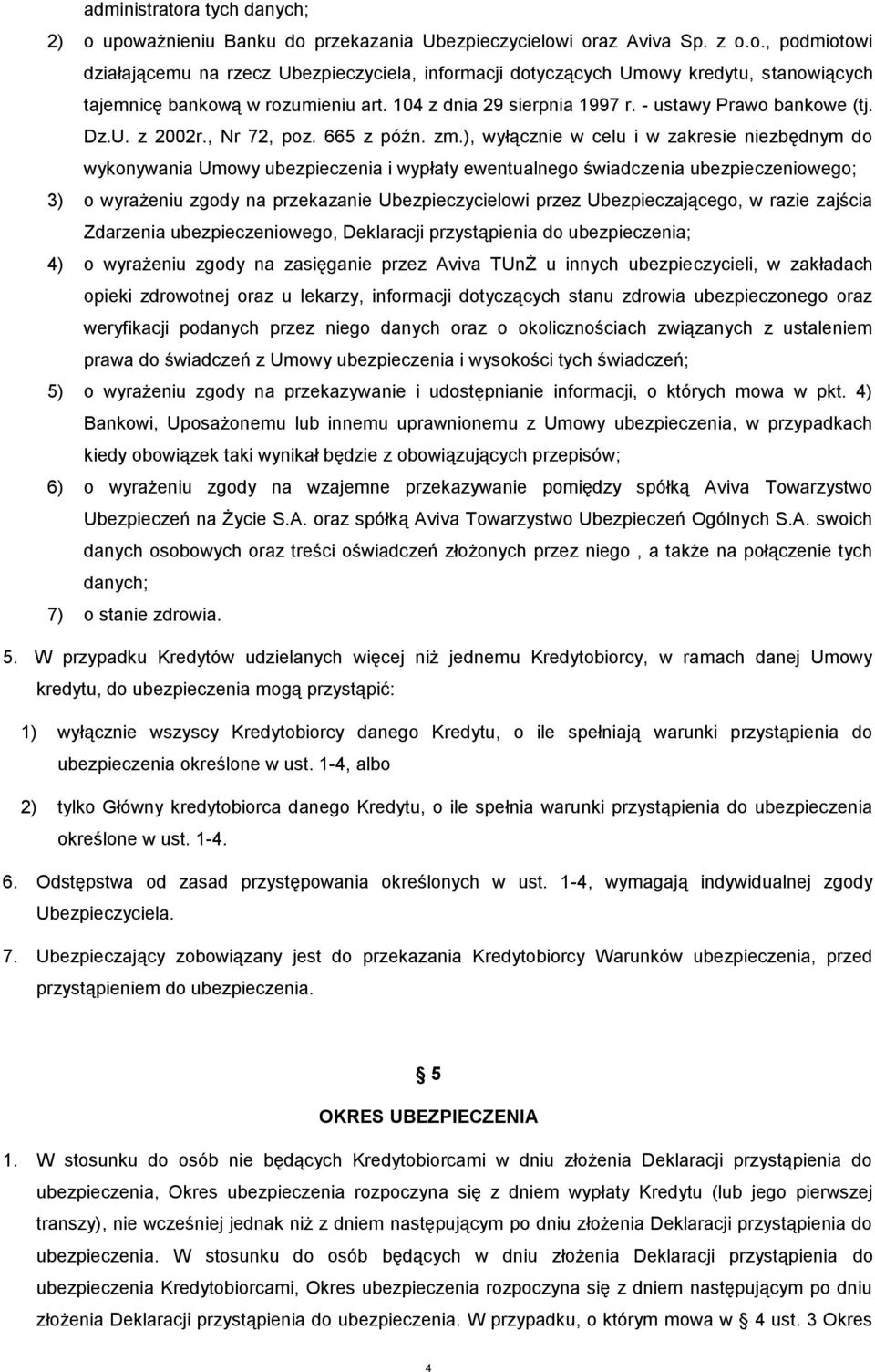 ), wyłącznie w celu i w zakresie niezbędnym do wykonywania Umowy ubezpieczenia i wypłaty ewentualnego świadczenia ubezpieczeniowego; 3) o wyrażeniu zgody na przekazanie Ubezpieczycielowi przez