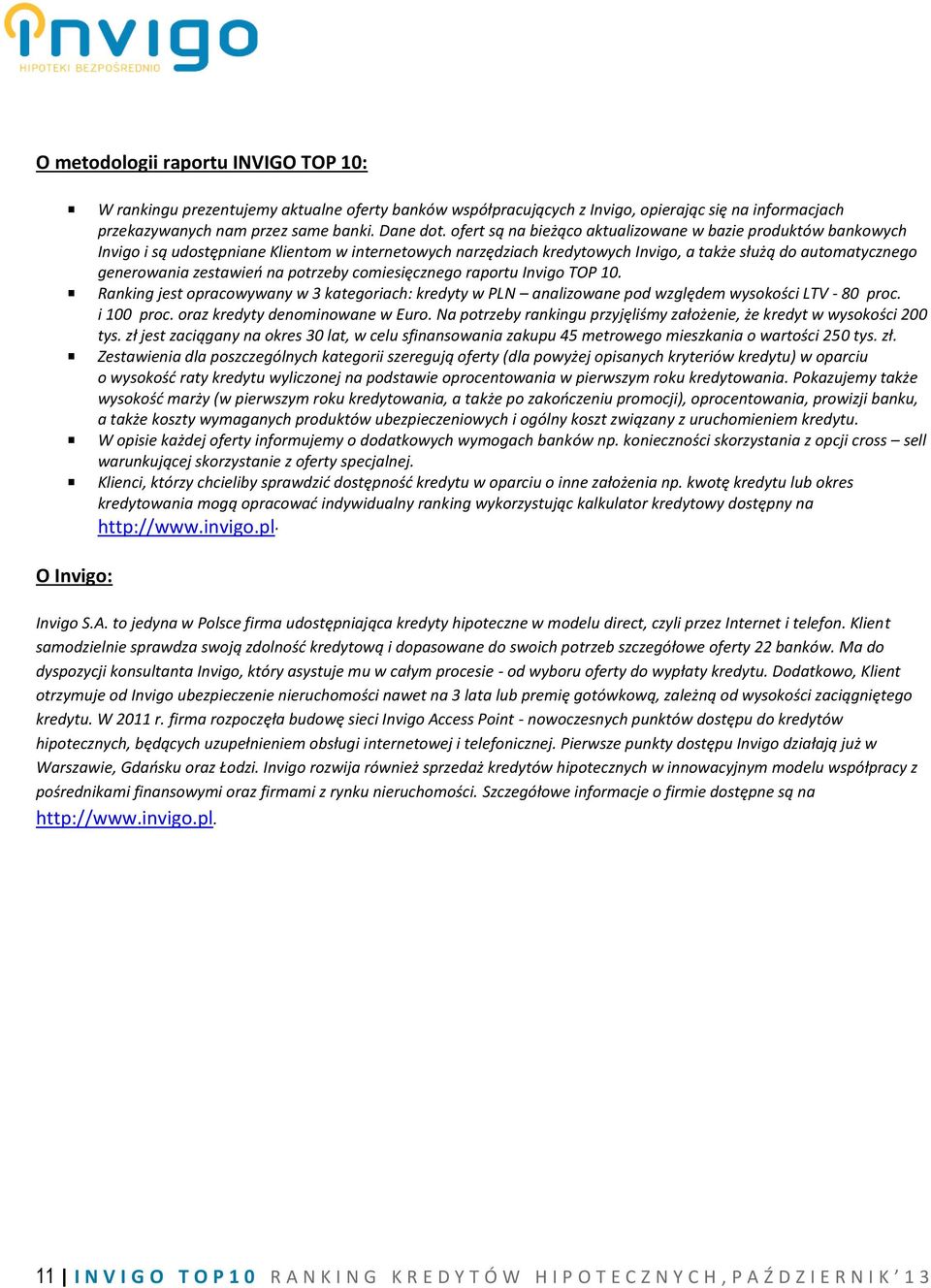 na potrzeby comiesięcznego raportu Invigo TOP 10. Ranking jest opracowywany w 3 kategoriach: kredyty w PLN analizowane pod względem wysokości LTV - 80 proc. i 100 proc.